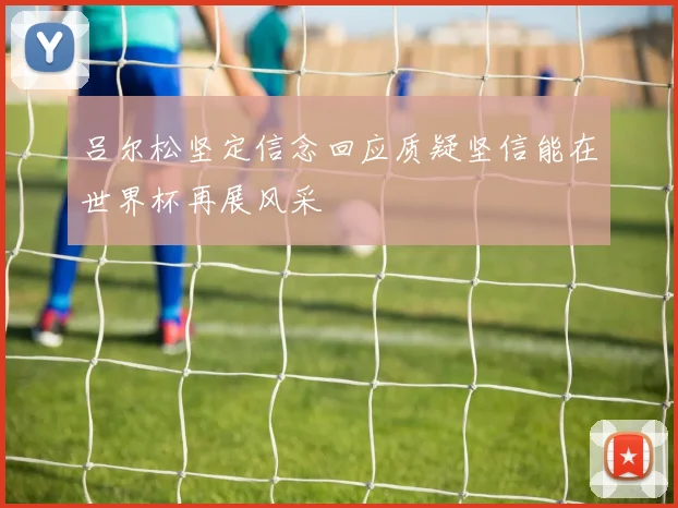 吕尔松坚定信念回应质疑坚信能在世界杯再展风采