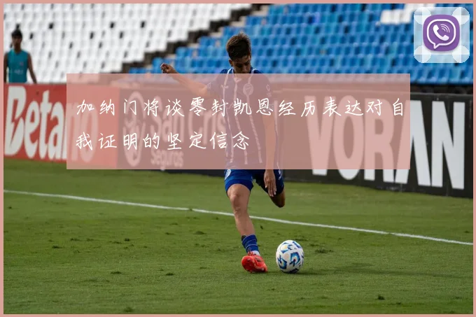 加纳门将谈零封凯恩经历表达对自我证明的坚定信念